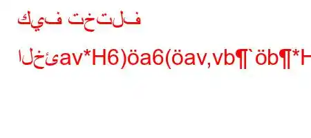 كيف تختلف الخئav*H6)a6(av,vb`b*H6.va6)a6*.-b*H6)a6*6,b-*v'